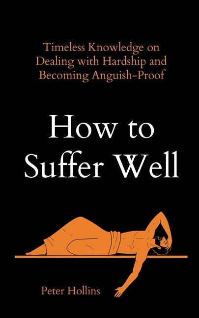 Book cover for How to Suffer Well: Timeless Knowledge on Dealing with Hardship and Becoming Anguish-Proof