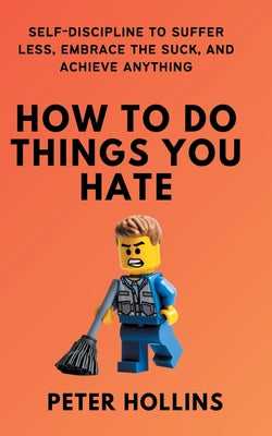 Book cover for How To Do Things You Hate: Self-Discipline to Suffer Less, Embrace the Suck, and Achieve Anything