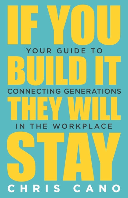 Book cover for If You Build It They Will Stay: Your Guide To Connecting Generations In The Workplace