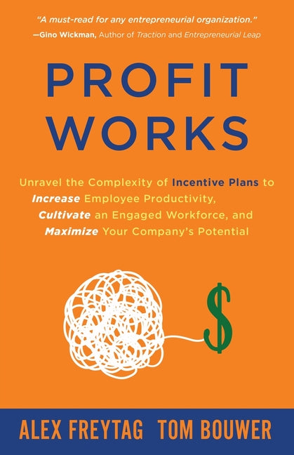 Book cover for Profit Works: Unravel the Complexity of Incentive Plans to Increase Employee Productivity, Cultivate an Engaged Workforce, and Maxim
