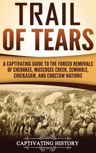 Book cover for Trail of Tears: A Captivating Guide to the Forced Removals of Cherokee, Muscogee Creek, Seminole, Chickasaw, and Choctaw nations
