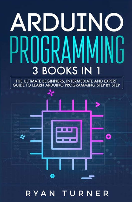 Book cover for Arduino Programming: 3 books in 1 - The Ultimate Beginners, Intermediate and Expert Guide to Master Arduino Programming