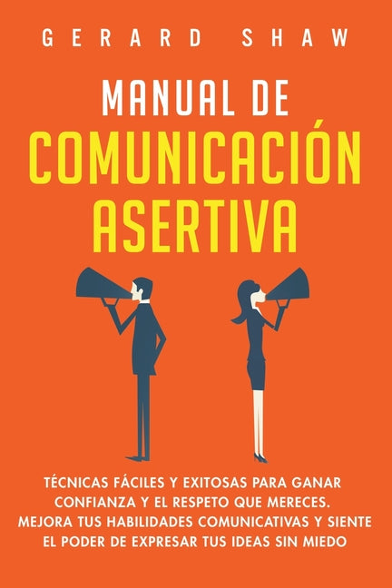 Book cover for Manual de comunicación asertiva: Técnicas fáciles y exitosas para ganar confianza y el respeto que mereces. Mejora tus habilidades comunicativas y sie