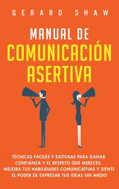 Book cover for Manual de comunicación asertiva: Técnicas fáciles y exitosas para ganar confianza y el respeto que mereces. Mejora tus habilidades comunicativas y sie