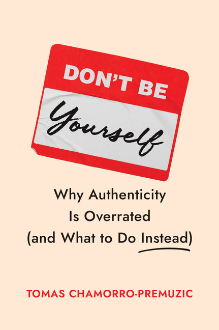 Book cover for Don't Be Yourself: Why Authenticity Is Overrated (and What to Do Instead)