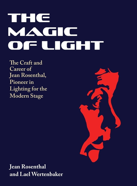 Book cover for Magic of Light: The Craft and Career of Jean Rosenthal, Pioneer in Lighting for the Modern Stage