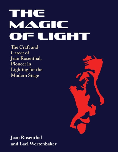 Book cover for Magic of Light: The Craft and Career of Jean Rosenthal, Pioneer in Lighting for the Modern Stage