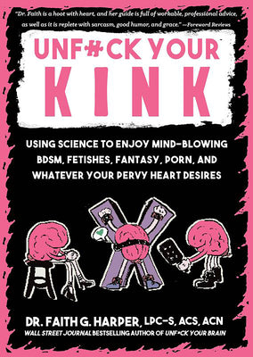Book cover for Unfuck Your Kink: Using Science to Enjoy Mind-Blowing Bdsm, Fetishes, Fantasy, Porn, and Whatever Your Pervy Heart Desires