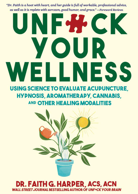 Book cover for Unfuck Your Wellness: Using Science to Evaluate Acupuncture, Hypnosis, Aromatherapy, Cannabis, and Other Healing Modalities