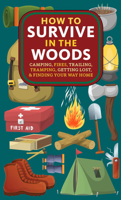 Book cover for How to Survive in the Woods: Camping, Fires, Trailing, Tramping, Getting Lost, and Finding Your Way Home