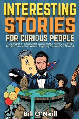 Book cover for Interesting Stories For Curious People: A Collection of Fascinating Stories About History, Science, Pop Culture and Just About Anything Else You Can T