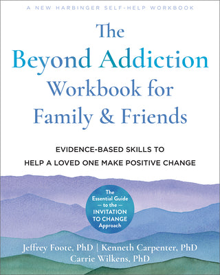 Book cover for The Beyond Addiction Workbook for Family and Friends: Evidence-Based Skills to Help a Loved One Make Positive Change
