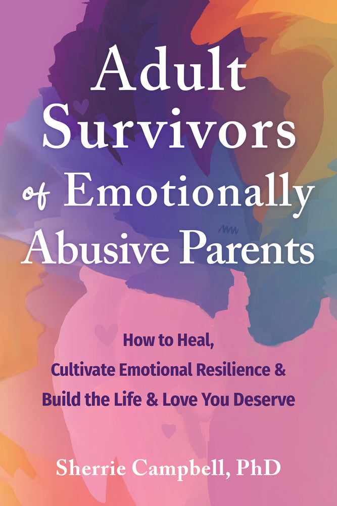 Book cover for Adult Survivors of Emotionally Abusive Parents: How to Heal, Cultivate Emotional Resilience, and Build the Life and Love You Deserve