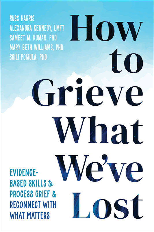 Book cover for How to Grieve What We've Lost: Evidence-Based Skills to Process Grief and Reconnect with What Matters