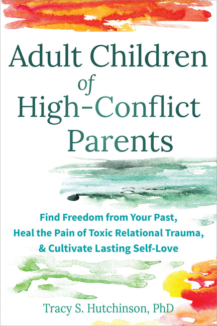 Book cover for Adult Children of High-Conflict Parents: Find Freedom from Your Past, Heal the Pain of Toxic Relational Trauma, and Cultivate Lasting Self-Love