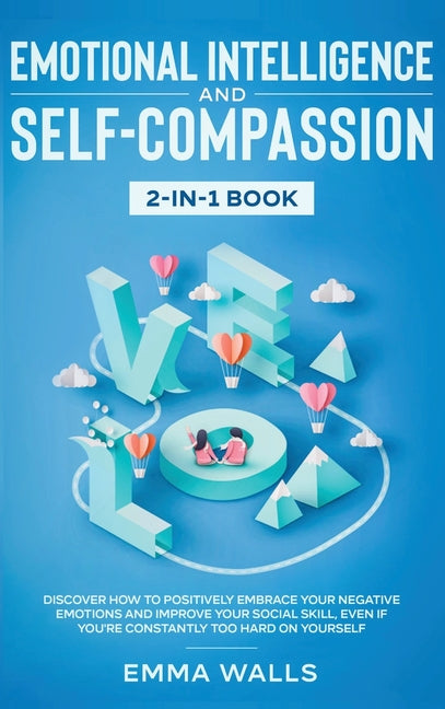 Book cover for Emotional Intelligence and Self-Compassion 2-in-1 Book: Discover How to Positively Embrace Your Negative Emotions and Improve Your Social Skill, Even