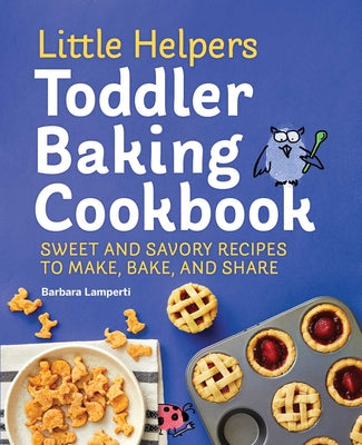 Book cover for Little Helpers Toddler Baking Cookbook: Sweet and Savory Recipes to Make, Bake, and Share