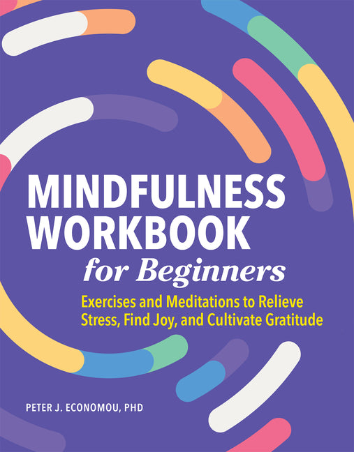 Book cover for Mindfulness Workbook for Beginners: Exercises and Meditations to Relieve Stress, Find Joy, and Cultivate Gratitude