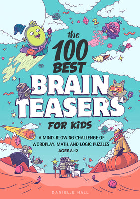 Book cover for The 100 Best Brain Teasers for Kids: A Mind-Blowing Challenge of Wordplay, Math, and Logic Puzzles