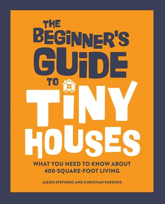 Book cover for The Beginner's Guide to Tiny Houses: What You Need to Know about 400-Square-Foot Living