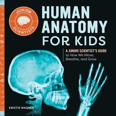 Book cover for Human Anatomy for Kids: A Junior Scientist's Guide to How We Move, Breathe, and Grow