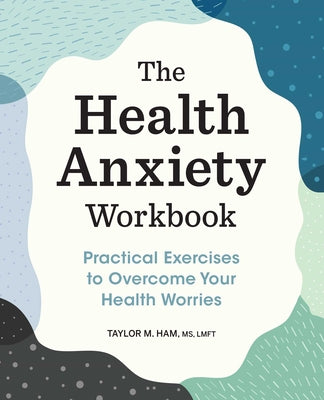 Book cover for The Health Anxiety Workbook: Practical Exercises to Overcome Your Health Worries
