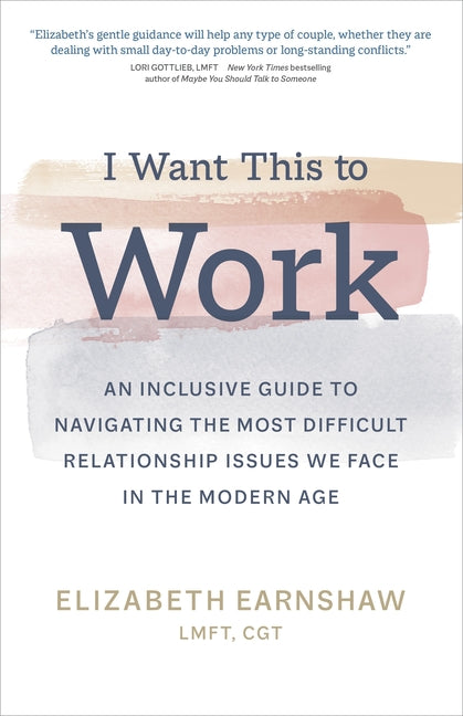 Book cover for I Want This to Work: An Inclusive Guide to Navigating the Most Difficult Relationship Issues We Face in the Modern Age