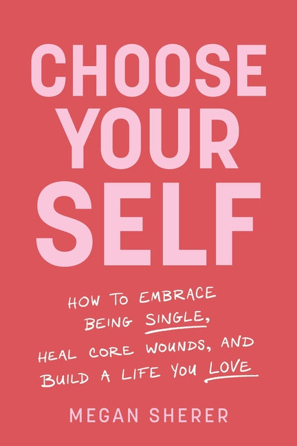 Book cover for Choose Your Self: How to Embrace Being Single, Heal Core Wounds, and Build a Life You Love
