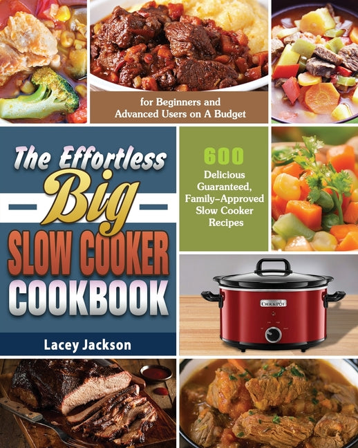 Book cover for Effortless Big Slow Cooker Cookbook: 600 Delicious Guaranteed, Family-Approved Slow Cooker Recipes for Beginners and Advanced Users on A Budget