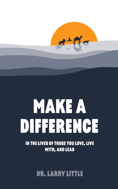 Book cover for Make A Difference: In the lives of those you love, live with, and lead
