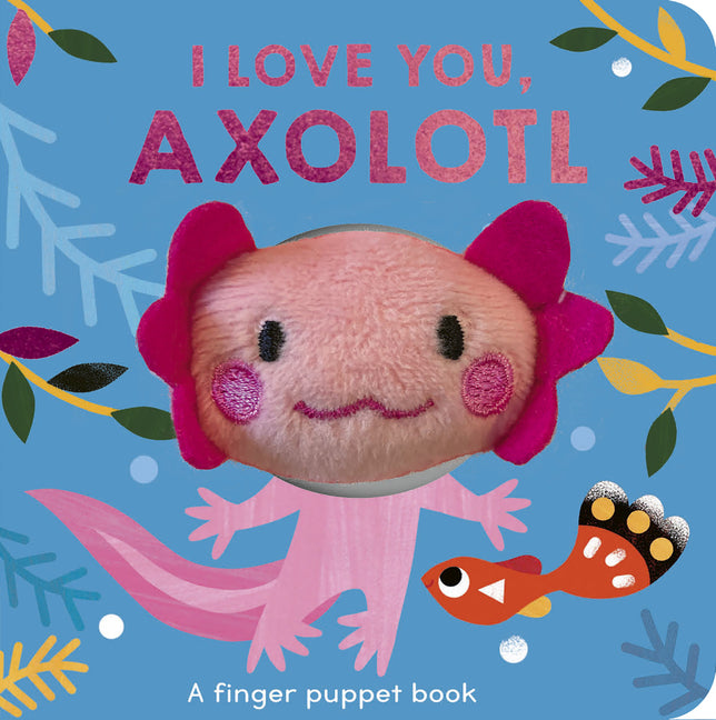 Book cover for I Love You, Axolotl: A Finger Puppet Book