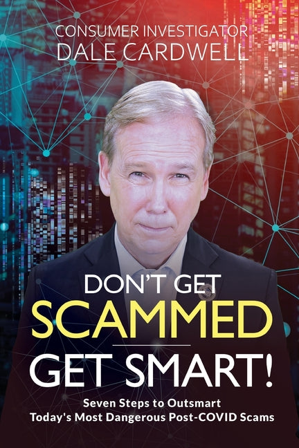 Book cover for Don't Get Scammed, Get Smart!: Seven Steps to Outsmart Today's Most Dangerous Post-COVID Scams