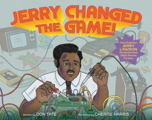 Book cover for Jerry Changed the Game!: How Engineer Jerry Lawson Revolutionized Video Games Forever