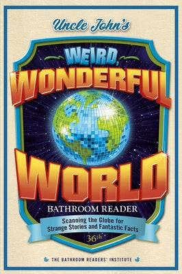 Book cover for Uncle John's Weird, Wonderful World Bathroom Reader: Scanning the Globe for Strange Stories and Fantastic Facts