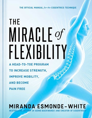 Book cover for The Miracle of Flexibility: A Head-To-Toe Program to Increase Strength, Improve Mobility, and Become Pain Free