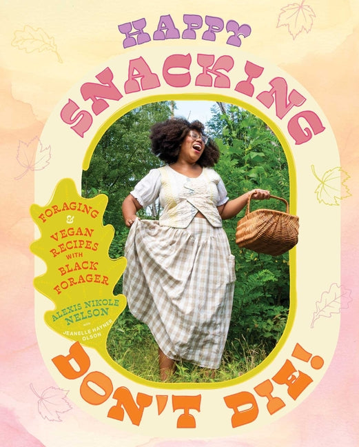 Book cover for Happy Snacking, Don't Die!: Foraging and Vegan Recipes with Black Forager (a Cookbook)