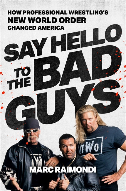Book cover for Say Hello to the Bad Guys: How Professional Wrestling's New World Order Changed America