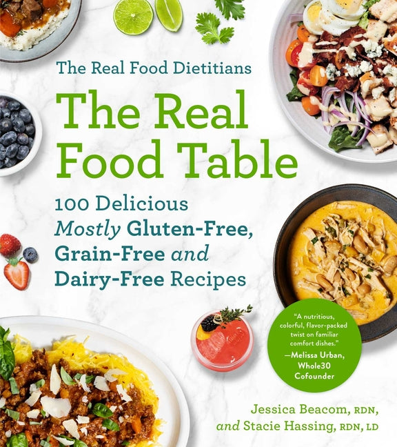 Book cover for Real Food Dietitians: The Real Food Table: 100 Delicious Mostly Gluten-Free, Grain-Free and Dairy-Free Recipes: A Cookbook