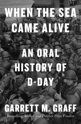 Book cover for When the Sea Came Alive: An Oral History of D-Day