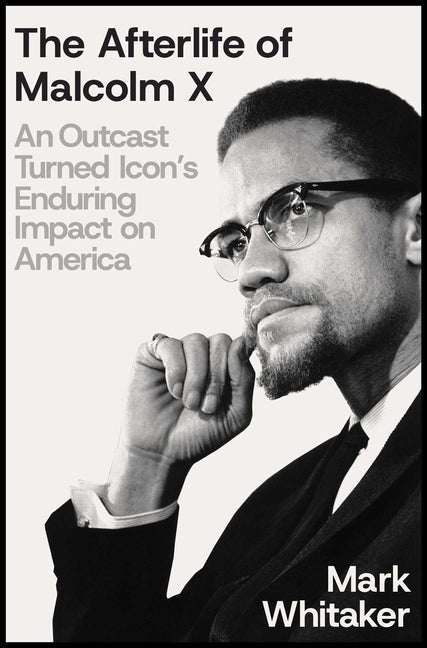 Book cover for Afterlife of Malcolm X: An Outcast Turned Icon's Enduring Impact on America