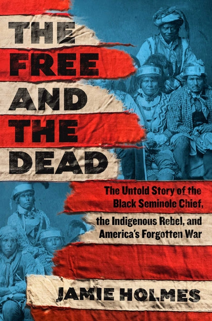 Book cover for Free and the Dead: The Untold Story of the Black Seminole Chief, the Indigenous Rebel, and America's Forgotten War