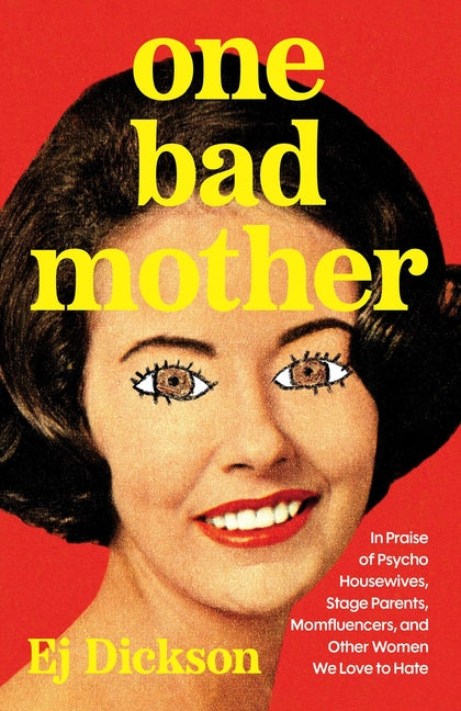 Book cover for One Bad Mother: In Praise of Psycho Housewives, Stage Parents, Momfluencers, and Other Women We Love to Hate
