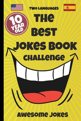 Book cover for The Best Jokes Book Challenge- 10 Year OLD - Awesome Jokes: Solution for boring days A fun new joke book for 10 year olds! (two languages) English and
