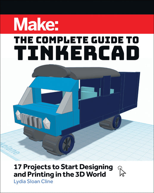 Book cover for Make: The Complete Guide to Tinkercad: 17 Projects to Start Designing and Printing in the 3D World