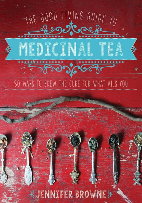 Book cover for Good Living Guide to Medicinal Tea: 50 Ways to Brew the Cure for What Ails You