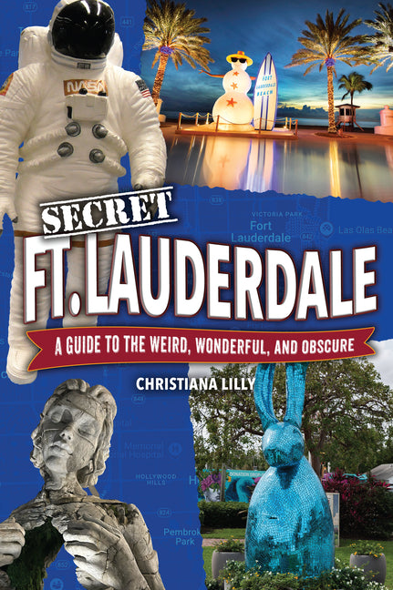 Book cover for Secret Fort Lauderdale: A Guide to the Weird, Wonderful, and Obscure