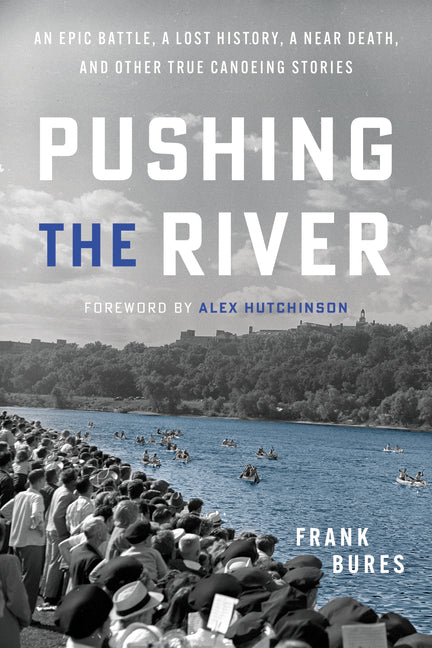 Book cover for Pushing the River: An Epic Battle, a Lost History, a Near Death, and Other True Canoeing Stories