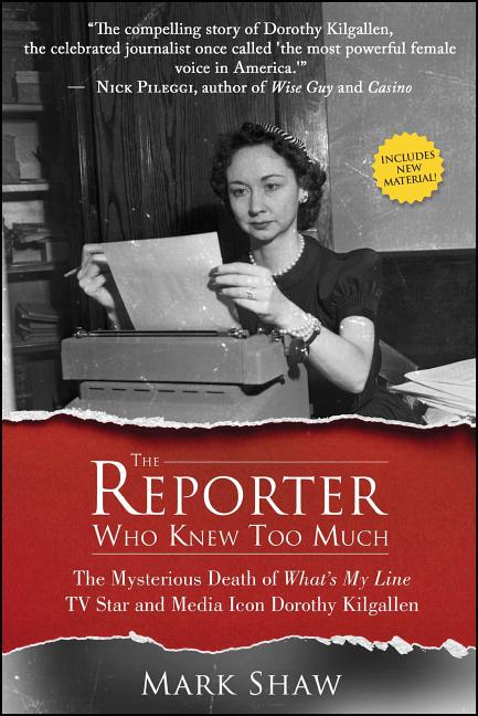 Book cover for The Reporter Who Knew Too Much: The Mysterious Death of What's My Line TV Star and Media Icon Dorothy Kilgallen