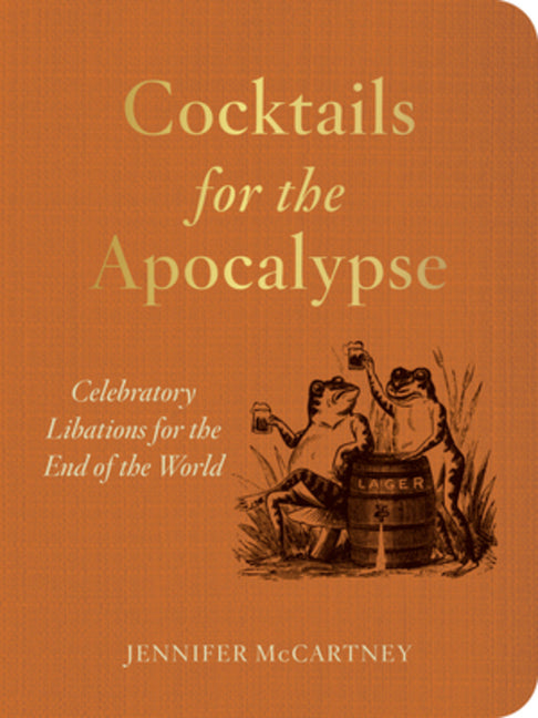 Book cover for Cocktails for the Apocalypse: Celebratory Libations for the End of the World