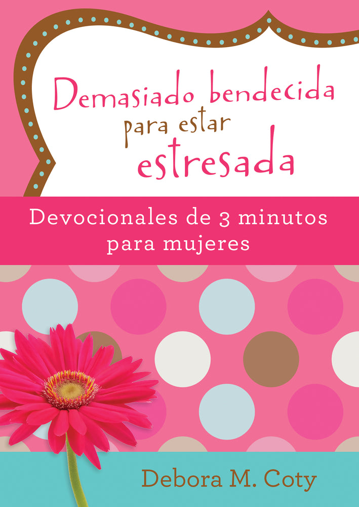Book cover for Demasiado Bendecida Para Estar Estresada: Devocionales de 3 Minutos Para Mujeres